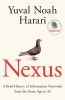 Nexus. A Brief History of Information Networks from the Stone Age to AI &ndash; Yuval Noah Harari