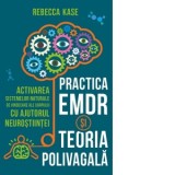 Practica EMDR si Teoria Polivagala. Activarea sistemelor naturale de vindecare ale corpului cu ajutorul neurostiintei - Daniela Preda, Rebecca Kase