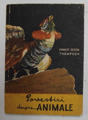 POVESTIRI DESPRE ANIMALE de ERNEST THOMPSON SETON , ILUSTRATA DE AUTOR , COPERTA DE E. CEAUSU , 1956 foto