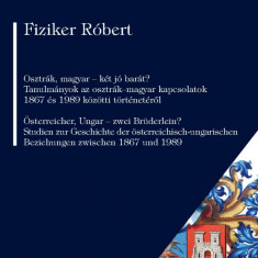 Osztrák, magyar – két jó barát? Tanulmányok az osztrák–magyar kapcsolatok 1867 és 1989 közötti történetéről Österreicher, Ungar – zwei Brüderlein? S -