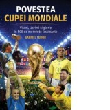Povestea Cupei Mondiale: Visuri, lacrimi si glorie in 500 de momente fascinante - Gabriel Tudor