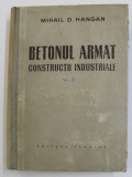 BETONUL ARMAT , CONSTRUCTII INDUSTRIALE de MIHAIL D. HANGAN , 1958