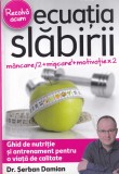 Ecuatia Slabirii - Serban Damian, Ghid Nutritie, Slabire Sanatoasa, 306 Pagini, 2017