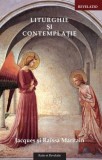 Liturghie și contemplație - Paperback brosat - Jacques Maritain, Ra&iuml;ssa Maritain - Ratio et Revelatio