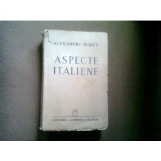 ASPECTE ITALIENE (STUDII, SCHITE, AMINTIRI) - ALEXANDRU MARCU