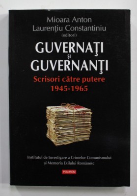 GUVERNATI si GUVERNANTI - SCRISORI CATRE PUTERE 1945 - 1965 de MIOARA ANTON si LAURENTIU CONSTANTINIU , 2013 foto