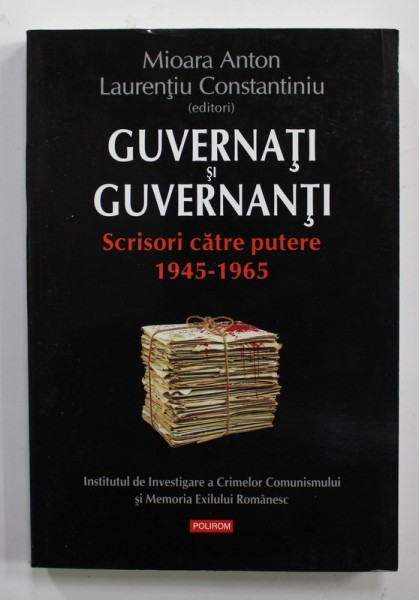 GUVERNATI si GUVERNANTI - SCRISORI CATRE PUTERE 1945 - 1965 de MIOARA ANTON si LAURENTIU CONSTANTINIU , 2013