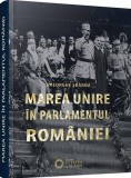 Marea unire &icirc;n parlamentul Rom&acirc;niei - Hardcover - Gheorghe Sb&acirc;rnă - Cetatea de Scaun
