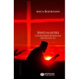 Sfinti martiri si marturisitori romani ai secolului 20 - Anca Bujoreanu