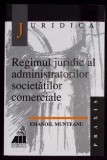 REGIMUL JURIDIC AL ADMINISTRATORILOR SOCIETATILOR COMERCIALE-EMANOIL MUNTEANU-364331