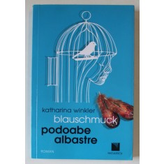 PODOABE ALBASTRE , roman de KATHARINA WINKLER BLAUSCHMUCK , 2019 *EDITIE BILINGVA