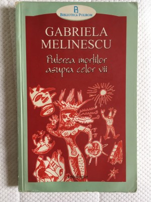 Gabriela Melinescu - Puterea mortilor asupra celor vii foto