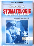 "ELEMENTE DE STOMATOLOGIE PENTRU CADRE MEDII", Virgil Tuican, 1998. Carte noua