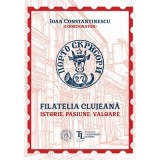 Filatelia clujeana. Istorie, pasiune, valoare - Coord. Ioan Constantinescu