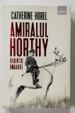 Amiralul Horthy, Regentul Ungariei - Catherine Horel, Humanitas, Istorie, 2019