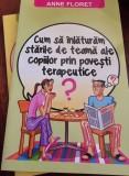 Anne Floret - Cum sa inlaturam starile de teama ale copiilor prin povesti terapeutice