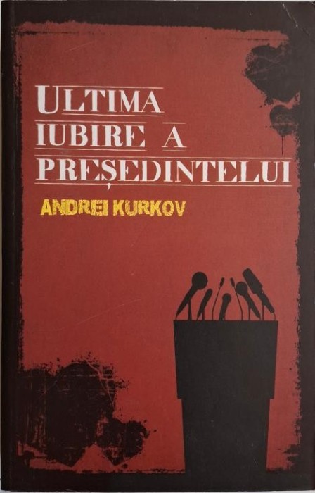Ultima iubire a presedintelui &ndash; Andrei Kurkov