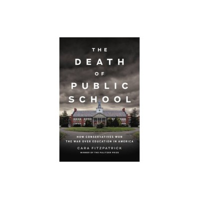 The Death of Public School: How Conservatives Won the War Over Education in America foto