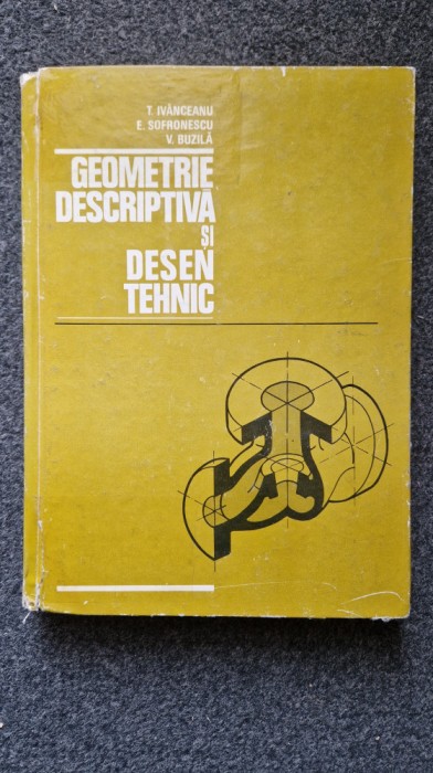 GEOMETRIE DESCRIPTIVA SI DESEN TEHNIC - Ivanceanu, Sofronescu