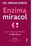 Enzima miracol: cum sa ajungi sanatos la 100 de ani - Liviu Mateescu, Hiromi Shinya