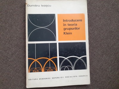 INTRODUCERE IN TEORIA GRUPURILOR KLEIN - DUMITRU IVASCU foto