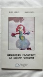 EDUCAȚIA PLASTICĂ LA ORICE V&Acirc;RSTĂ - RADU ADRIAN, RADU IOANA