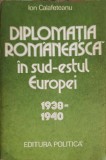 DIPLOMATIA ROMANEASCA IN SUD-ESTUL EUROPEI 1938-1940-ION CALAFETEANU-179570
