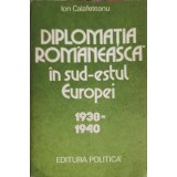 DIPLOMATIA ROMANEASCA IN SUD-ESTUL EUROPEI 1938-1940-ION CALAFETEANU-179570
