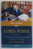 LUMEA SCRISA , POVESTI CARE AU SCHIMBAT OAMENII , ISTORIA SI CIVILIZATIA de MARTIN PUCHNER , 2018