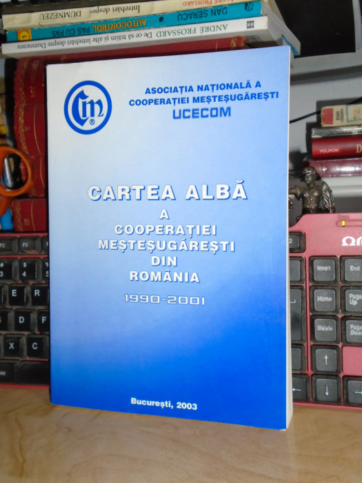 CARTEA ALBA A COOPERATIEI MESTESUGARESTI DIN ROMANIA : 1990-2001 , UCECOM , 2003