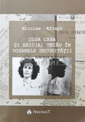 OLGA CABA ŞI ERIC TECĂU &amp;Icirc;N DOSARELE SECURITĂŢII - 2018 - Nicolae Afrapt ($O107) foto