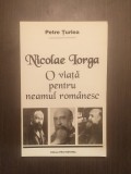 NICOLAE IORGA - O VIATA PENTRU NEAMUL ROMANESC - PETRE TURLEA - CU DEDICATIE