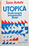Cumpara ieftin Utopica. Studii asupra imaginarului social - Sorin Antohi, Editura Stiintifica, 1991, Cartonata, 278 pagini, Romana