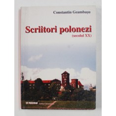 SCRIITORI POLONEZI - SECOLUL XX - de CONSTANTIN GEAMBASU , 2002