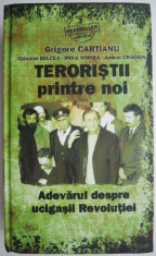 Teroristii printre noi. Adevarul despre ucigasii Revolutiei &amp;ndash; Grigore Cartianu foto