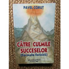 Pavel Corut - Catre culmile succeselor. Formula fericirii