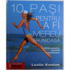 10 PASI PENTRU A FI MEREU FRUMOASA - GHID PRACTIC PENTRU REVITALIZARE de LESLIE KENTON , 2003