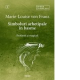 Simboluri arhetipale in basme. Profanul si magicul. Opere Complete 1 - Marie-Louise Von Franz, Oana Badea