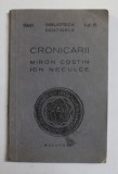 CRONICARII - MIRON COSTIN si ION NECULCE , SERIA &#039;&#039; BIBLIOTECA SENTINELA &#039;&#039; NR. 6 , 1941