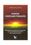 Magia vie&Aring;&pound;ilor trecute - Paperback brosat - Atasha Fyfe - For You