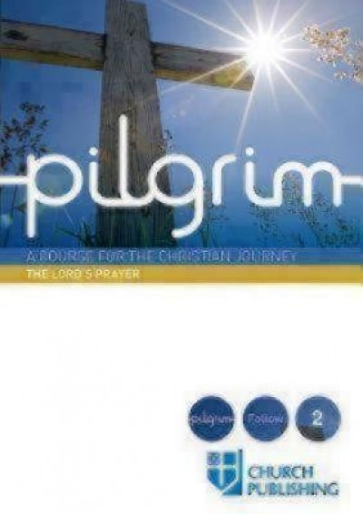 Pilgrim - The Lord&#039;s Prayer: A Course for the Christian Journey