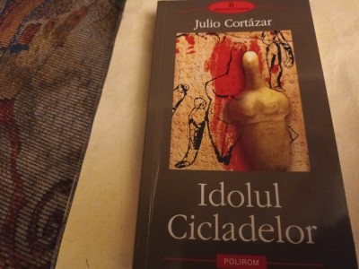 IDOLUL CICLADELOR -JULIO CORTAZAR, POLIROM 2006, 288 PAG foto