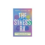 The Stress Rx: A Neurologist's Ayurvedic Prescription for Happiness and Health