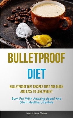 Bulletproof Diet: Bulletproof Diet Recipes That Are Quick And Easy To Lose Weight (Burn Fat With Amazing Speed And Start Healthy Lifesty foto