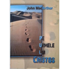 Pe urmele lui Cristos &ndash; John MacArthur