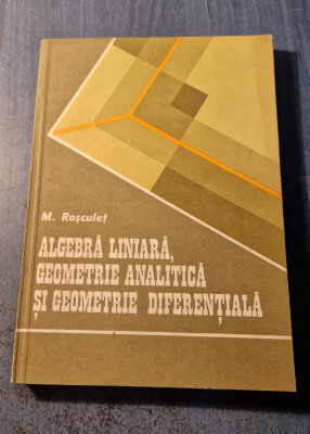 Algebra liniara geometrie analitica si geometrie diferentiala M. Rosculet foto