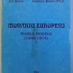 MONARHI EUROPENI - MARILE MODELE ( 1848 - 1914 ) de ION BULEI si GABRIEL BADEA - PAUN , VOL. I , 1997 , PREZINTA HALOURI DE APA