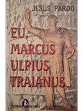 Jesus Pardo - Eu, Marcus Ulpius Traianus (Editia: 2005)