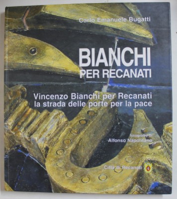 VINCENZO BIANCHI PER RECANATI , ( THE STREET OF THE DOORS OF PEACE ) di CARLO EMANUELE BUGATTI , ALBUM CU TEXT IN ENGLEZA SI ITALIANA , 2000 foto