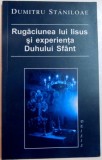 RUGACIUNEA LUI IISUS SI EXPERIENTA DUHULUI SFANT de DUMITRU STANILOAE , EDITIA A II -A , 2003